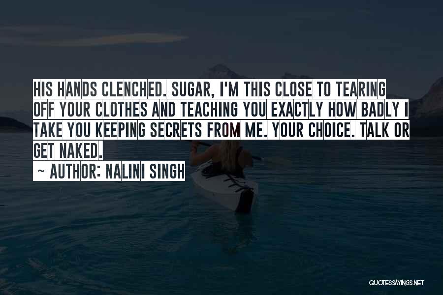 Nalini Singh Quotes: His Hands Clenched. Sugar, I'm This Close To Tearing Off Your Clothes And Teaching You Exactly How Badly I Take