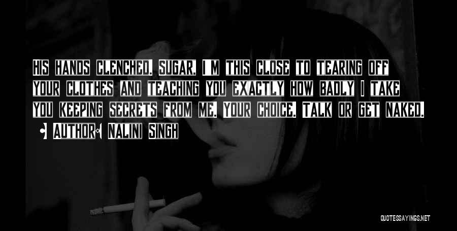 Nalini Singh Quotes: His Hands Clenched. Sugar, I'm This Close To Tearing Off Your Clothes And Teaching You Exactly How Badly I Take