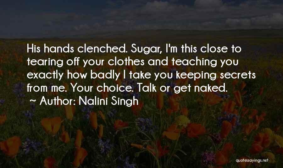 Nalini Singh Quotes: His Hands Clenched. Sugar, I'm This Close To Tearing Off Your Clothes And Teaching You Exactly How Badly I Take