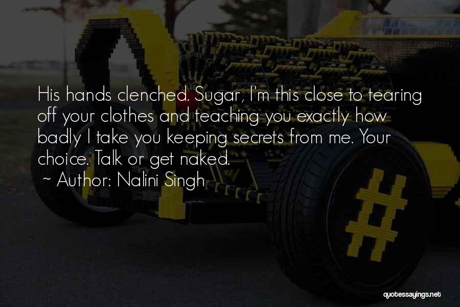 Nalini Singh Quotes: His Hands Clenched. Sugar, I'm This Close To Tearing Off Your Clothes And Teaching You Exactly How Badly I Take