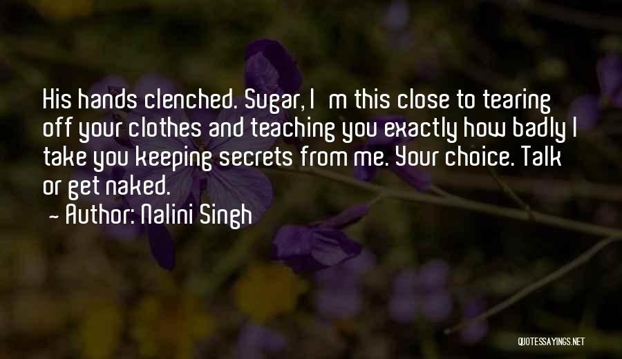 Nalini Singh Quotes: His Hands Clenched. Sugar, I'm This Close To Tearing Off Your Clothes And Teaching You Exactly How Badly I Take