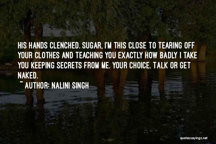 Nalini Singh Quotes: His Hands Clenched. Sugar, I'm This Close To Tearing Off Your Clothes And Teaching You Exactly How Badly I Take