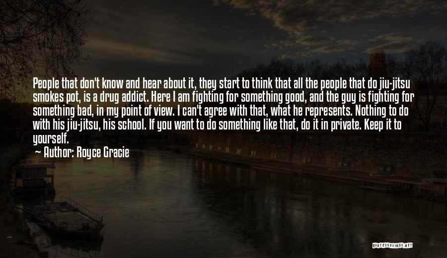 Royce Gracie Quotes: People That Don't Know And Hear About It, They Start To Think That All The People That Do Jiu-jitsu Smokes