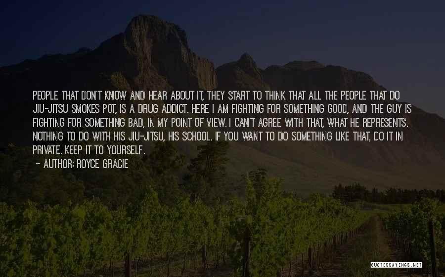 Royce Gracie Quotes: People That Don't Know And Hear About It, They Start To Think That All The People That Do Jiu-jitsu Smokes