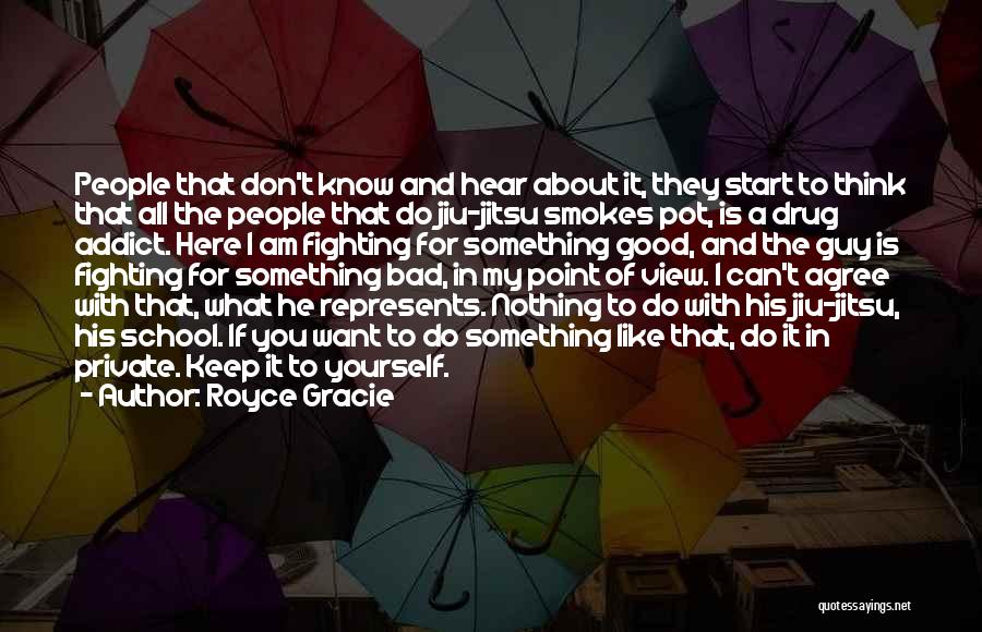 Royce Gracie Quotes: People That Don't Know And Hear About It, They Start To Think That All The People That Do Jiu-jitsu Smokes