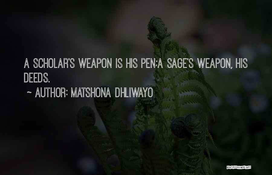 Matshona Dhliwayo Quotes: A Scholar's Weapon Is His Pen;a Sage's Weapon, His Deeds.
