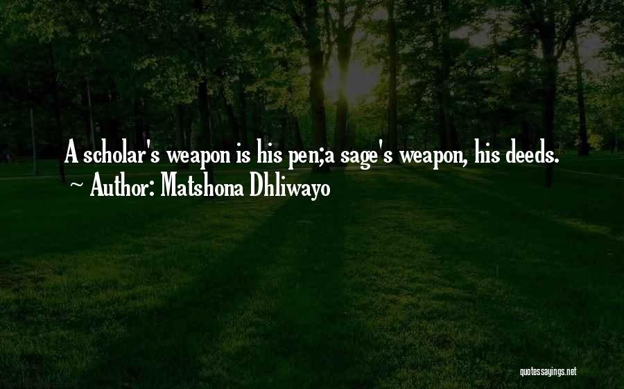 Matshona Dhliwayo Quotes: A Scholar's Weapon Is His Pen;a Sage's Weapon, His Deeds.