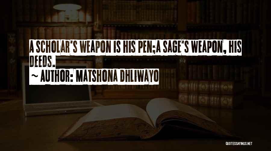 Matshona Dhliwayo Quotes: A Scholar's Weapon Is His Pen;a Sage's Weapon, His Deeds.