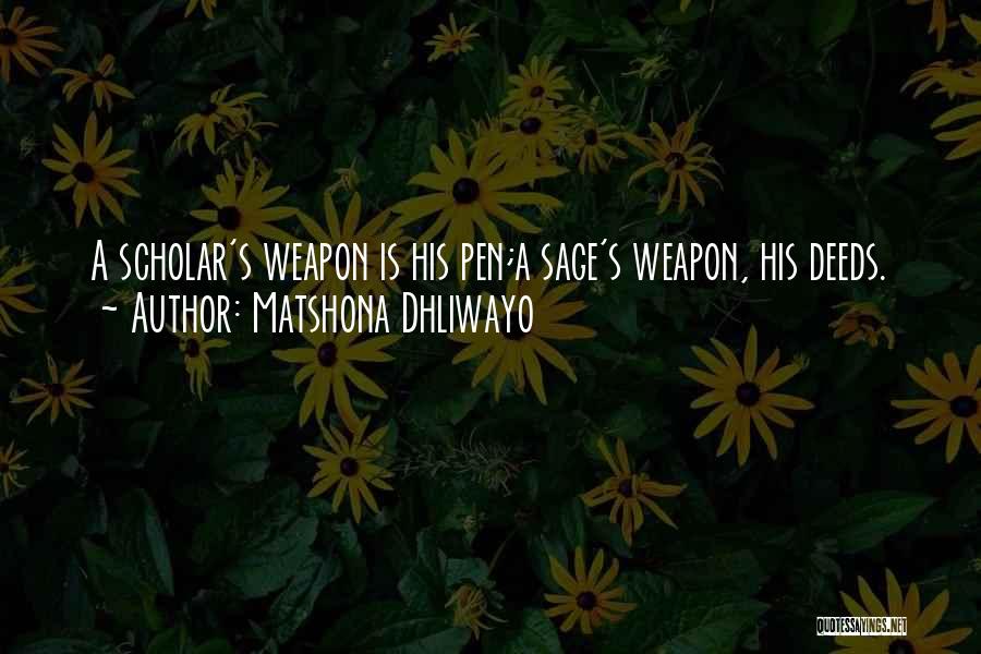 Matshona Dhliwayo Quotes: A Scholar's Weapon Is His Pen;a Sage's Weapon, His Deeds.