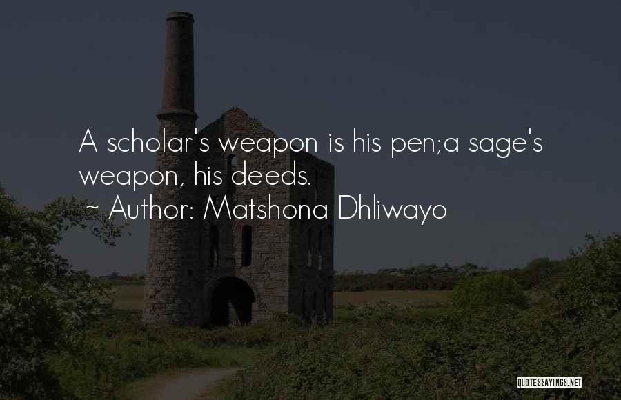 Matshona Dhliwayo Quotes: A Scholar's Weapon Is His Pen;a Sage's Weapon, His Deeds.