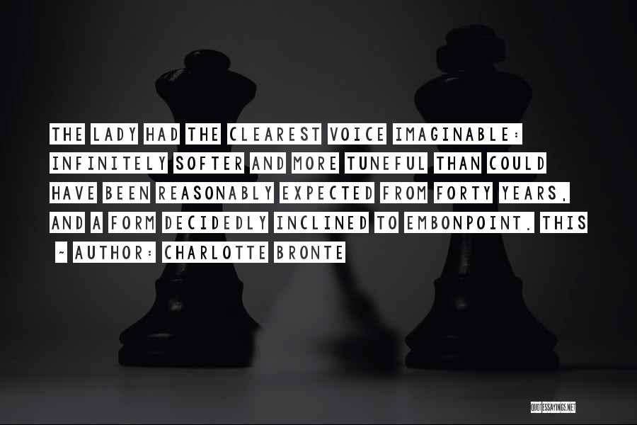 Charlotte Bronte Quotes: The Lady Had The Clearest Voice Imaginable: Infinitely Softer And More Tuneful Than Could Have Been Reasonably Expected From Forty