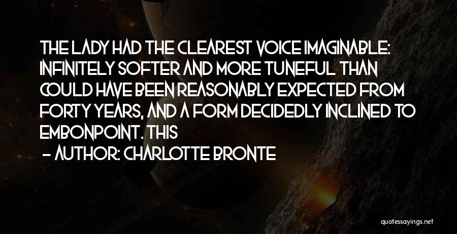 Charlotte Bronte Quotes: The Lady Had The Clearest Voice Imaginable: Infinitely Softer And More Tuneful Than Could Have Been Reasonably Expected From Forty