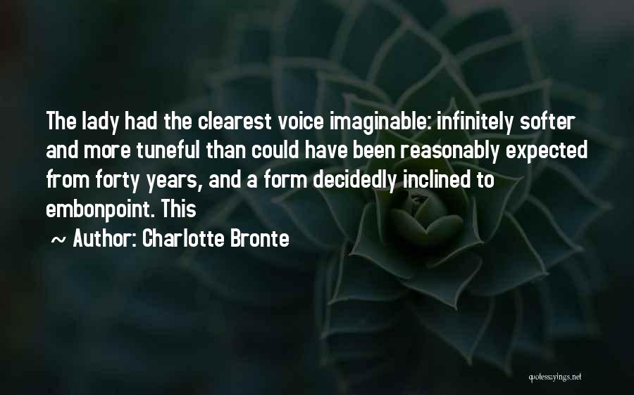 Charlotte Bronte Quotes: The Lady Had The Clearest Voice Imaginable: Infinitely Softer And More Tuneful Than Could Have Been Reasonably Expected From Forty