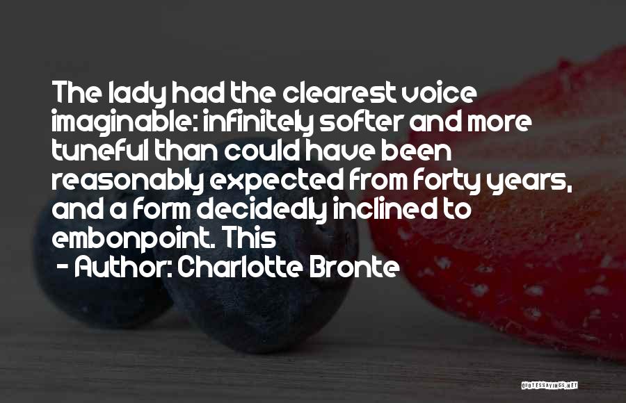 Charlotte Bronte Quotes: The Lady Had The Clearest Voice Imaginable: Infinitely Softer And More Tuneful Than Could Have Been Reasonably Expected From Forty