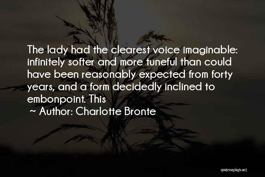 Charlotte Bronte Quotes: The Lady Had The Clearest Voice Imaginable: Infinitely Softer And More Tuneful Than Could Have Been Reasonably Expected From Forty