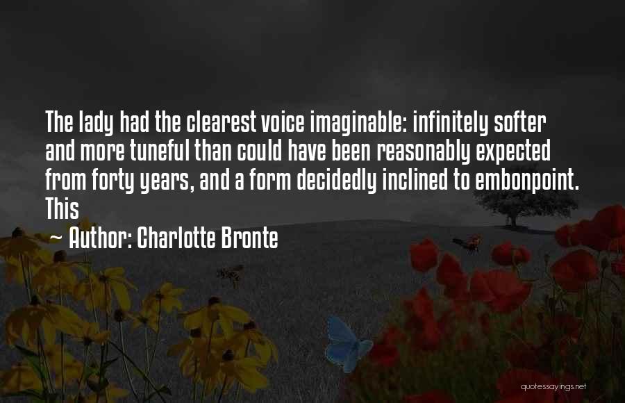 Charlotte Bronte Quotes: The Lady Had The Clearest Voice Imaginable: Infinitely Softer And More Tuneful Than Could Have Been Reasonably Expected From Forty