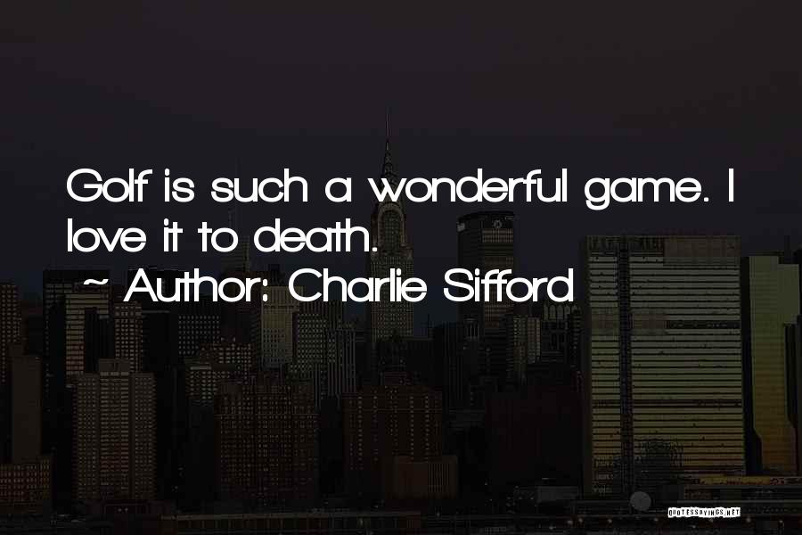 Charlie Sifford Quotes: Golf Is Such A Wonderful Game. I Love It To Death.