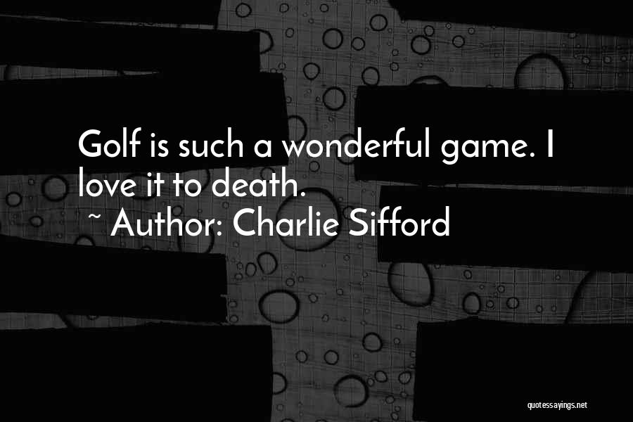 Charlie Sifford Quotes: Golf Is Such A Wonderful Game. I Love It To Death.