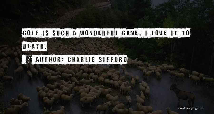 Charlie Sifford Quotes: Golf Is Such A Wonderful Game. I Love It To Death.