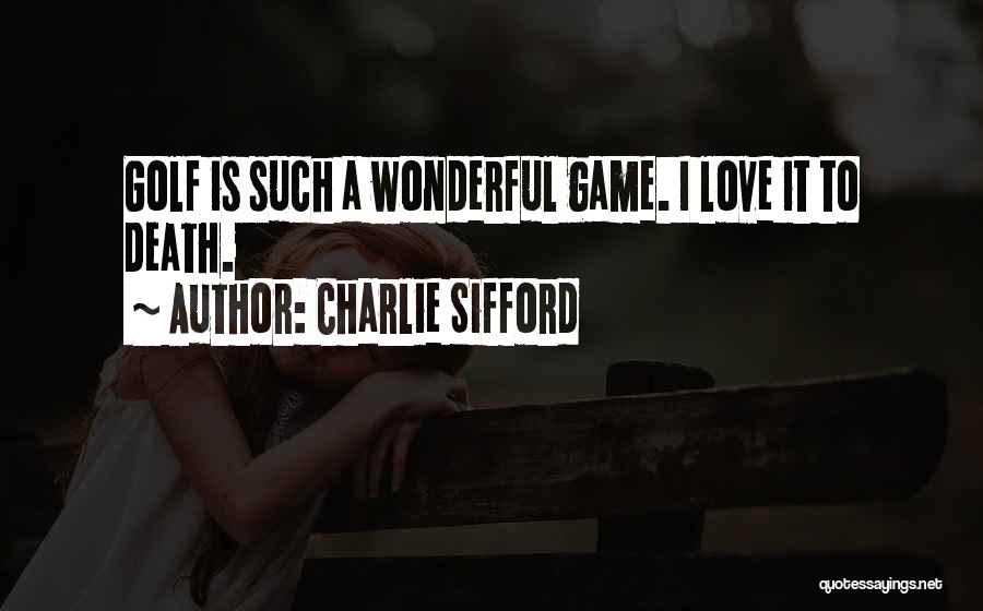 Charlie Sifford Quotes: Golf Is Such A Wonderful Game. I Love It To Death.