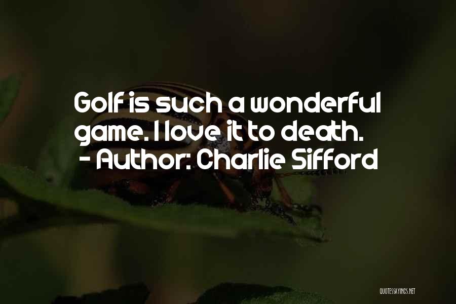 Charlie Sifford Quotes: Golf Is Such A Wonderful Game. I Love It To Death.