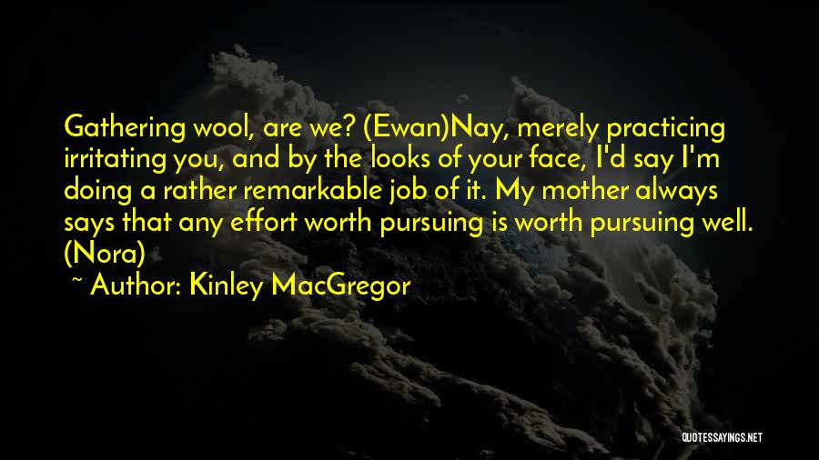 Kinley MacGregor Quotes: Gathering Wool, Are We? (ewan)nay, Merely Practicing Irritating You, And By The Looks Of Your Face, I'd Say I'm Doing