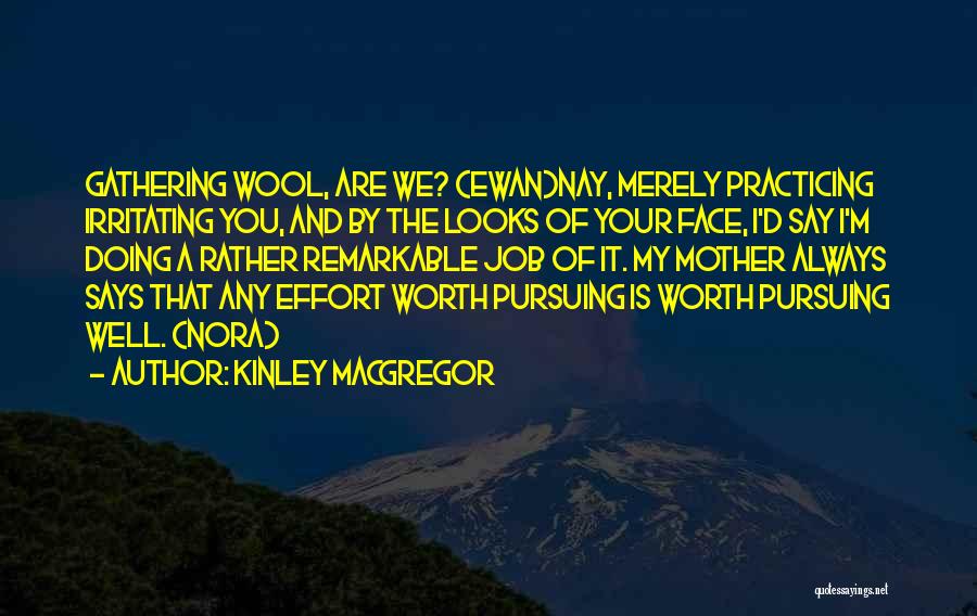 Kinley MacGregor Quotes: Gathering Wool, Are We? (ewan)nay, Merely Practicing Irritating You, And By The Looks Of Your Face, I'd Say I'm Doing