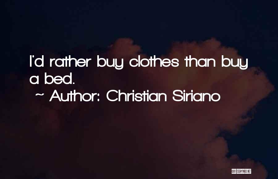 Christian Siriano Quotes: I'd Rather Buy Clothes Than Buy A Bed.