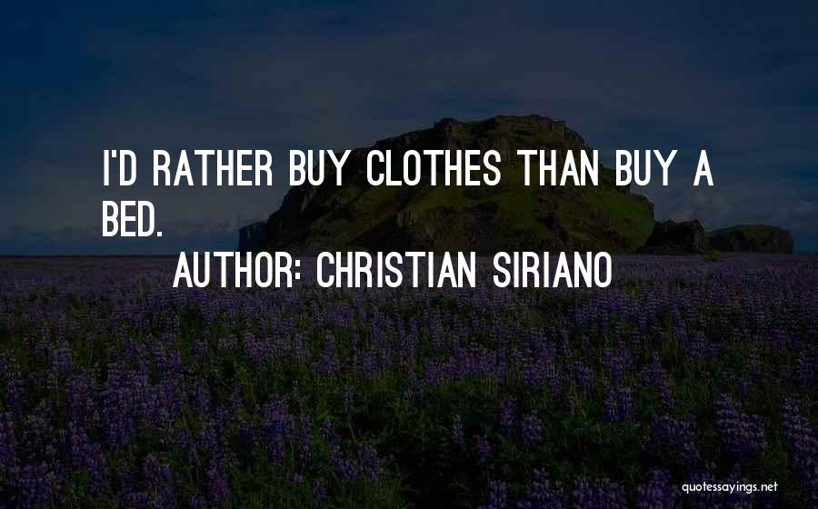 Christian Siriano Quotes: I'd Rather Buy Clothes Than Buy A Bed.