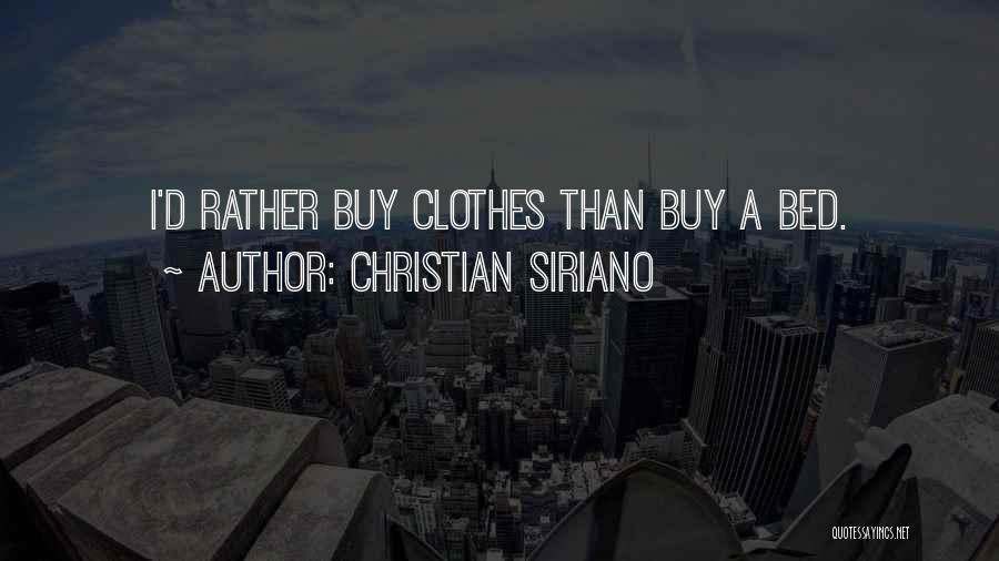Christian Siriano Quotes: I'd Rather Buy Clothes Than Buy A Bed.