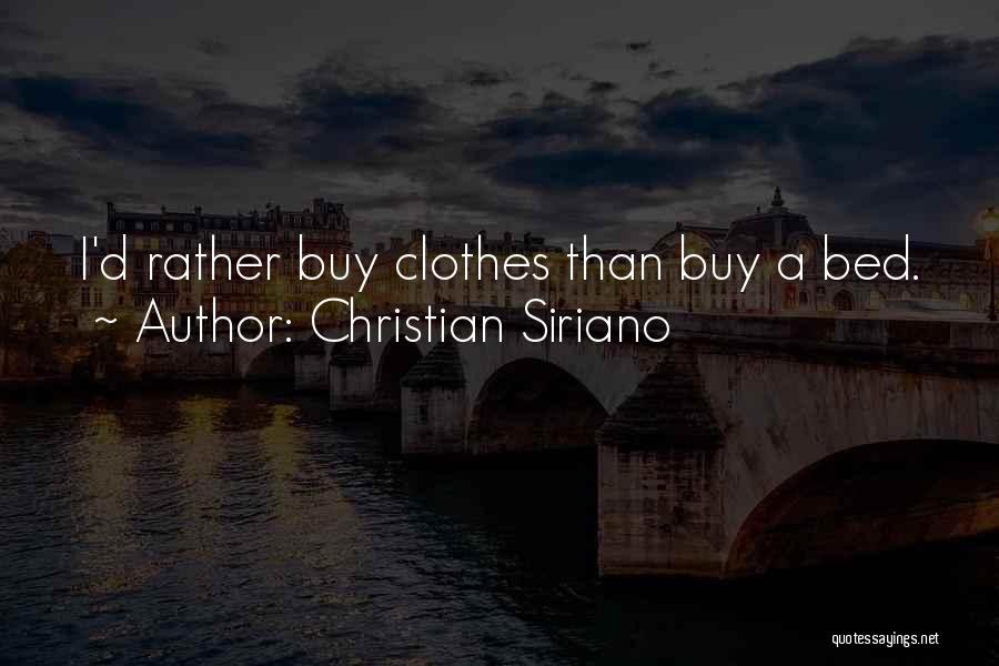 Christian Siriano Quotes: I'd Rather Buy Clothes Than Buy A Bed.