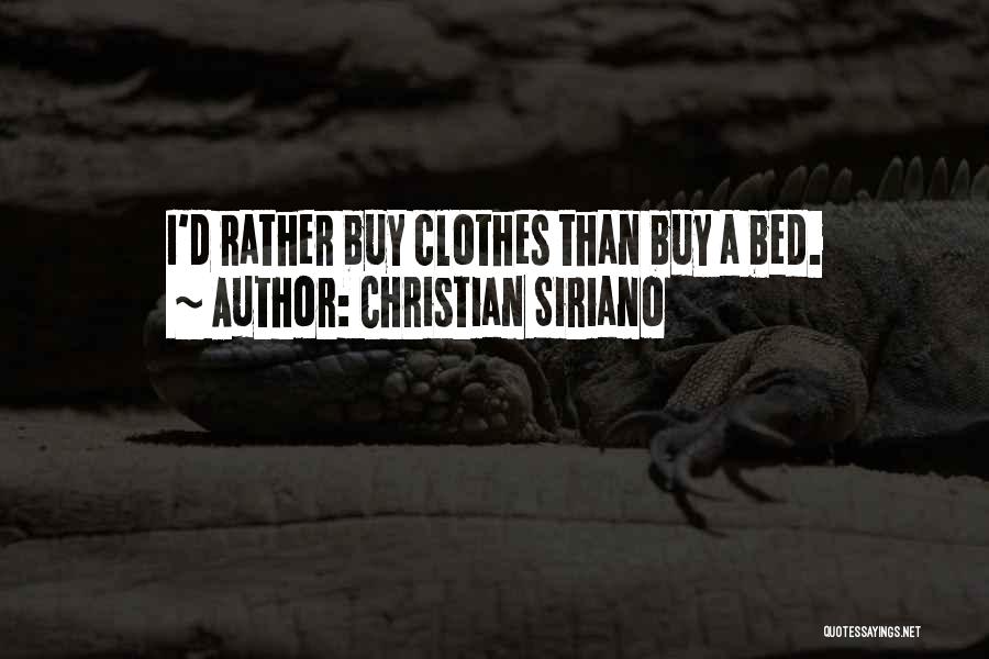 Christian Siriano Quotes: I'd Rather Buy Clothes Than Buy A Bed.