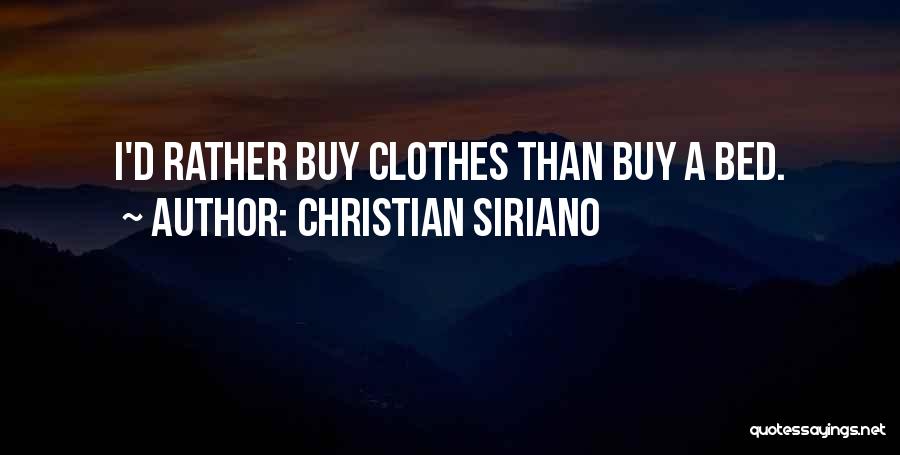 Christian Siriano Quotes: I'd Rather Buy Clothes Than Buy A Bed.