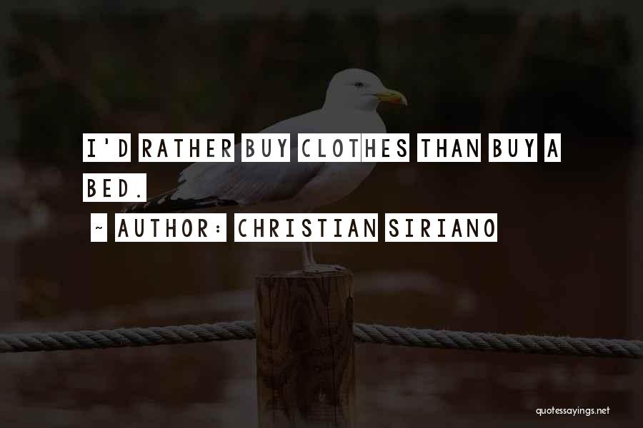 Christian Siriano Quotes: I'd Rather Buy Clothes Than Buy A Bed.