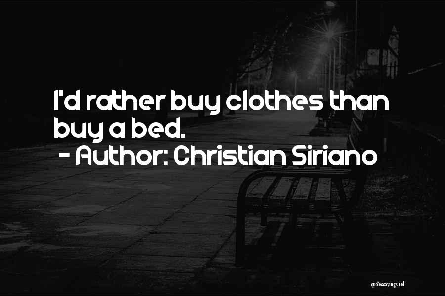 Christian Siriano Quotes: I'd Rather Buy Clothes Than Buy A Bed.