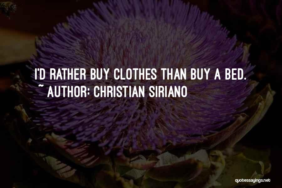 Christian Siriano Quotes: I'd Rather Buy Clothes Than Buy A Bed.