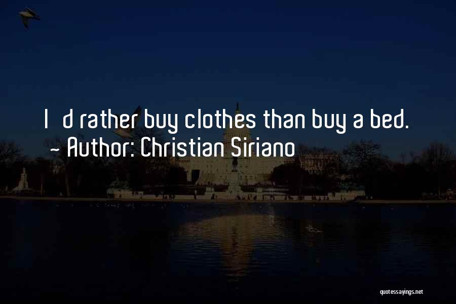 Christian Siriano Quotes: I'd Rather Buy Clothes Than Buy A Bed.