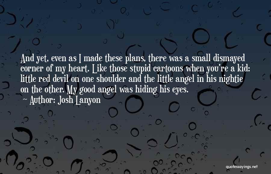 Josh Lanyon Quotes: And Yet, Even As I Made These Plans, There Was A Small Dismayed Corner Of My Heart. Like Those Stupid