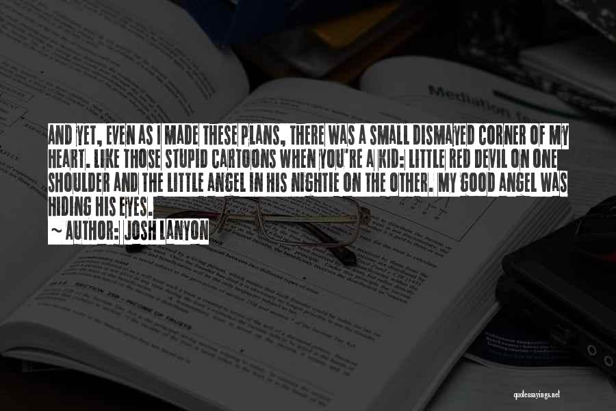 Josh Lanyon Quotes: And Yet, Even As I Made These Plans, There Was A Small Dismayed Corner Of My Heart. Like Those Stupid