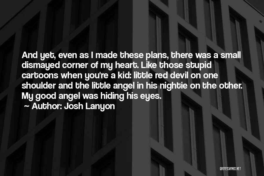 Josh Lanyon Quotes: And Yet, Even As I Made These Plans, There Was A Small Dismayed Corner Of My Heart. Like Those Stupid