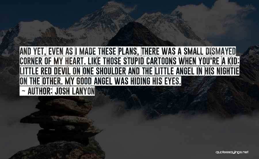 Josh Lanyon Quotes: And Yet, Even As I Made These Plans, There Was A Small Dismayed Corner Of My Heart. Like Those Stupid