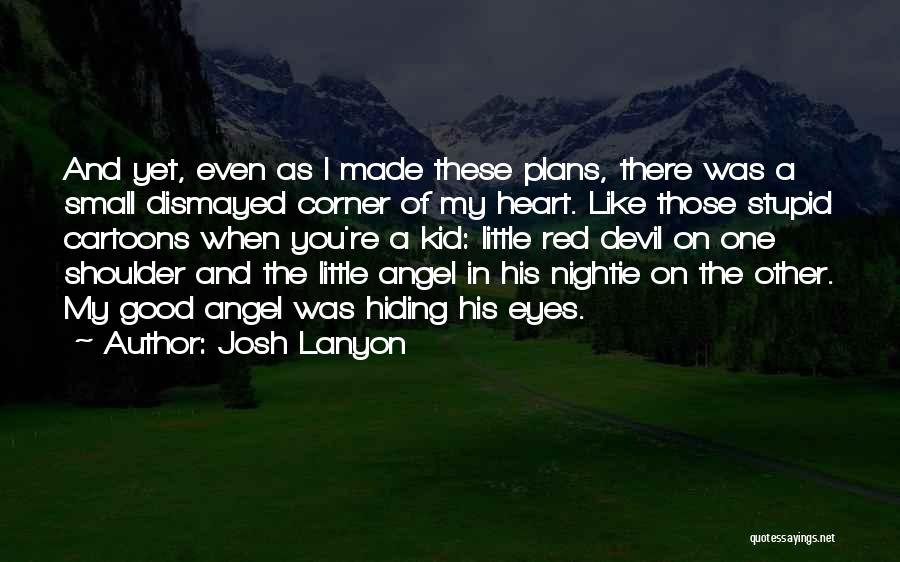 Josh Lanyon Quotes: And Yet, Even As I Made These Plans, There Was A Small Dismayed Corner Of My Heart. Like Those Stupid