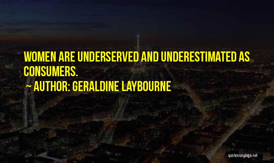 Geraldine Laybourne Quotes: Women Are Underserved And Underestimated As Consumers.