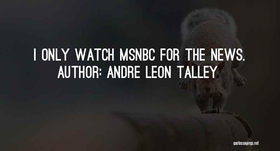 Andre Leon Talley Quotes: I Only Watch Msnbc For The News.
