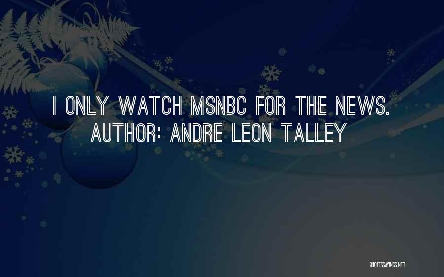 Andre Leon Talley Quotes: I Only Watch Msnbc For The News.