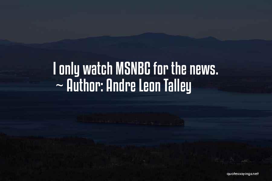 Andre Leon Talley Quotes: I Only Watch Msnbc For The News.