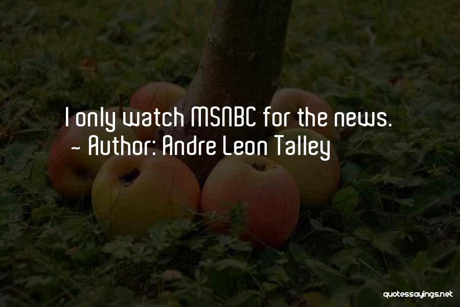 Andre Leon Talley Quotes: I Only Watch Msnbc For The News.