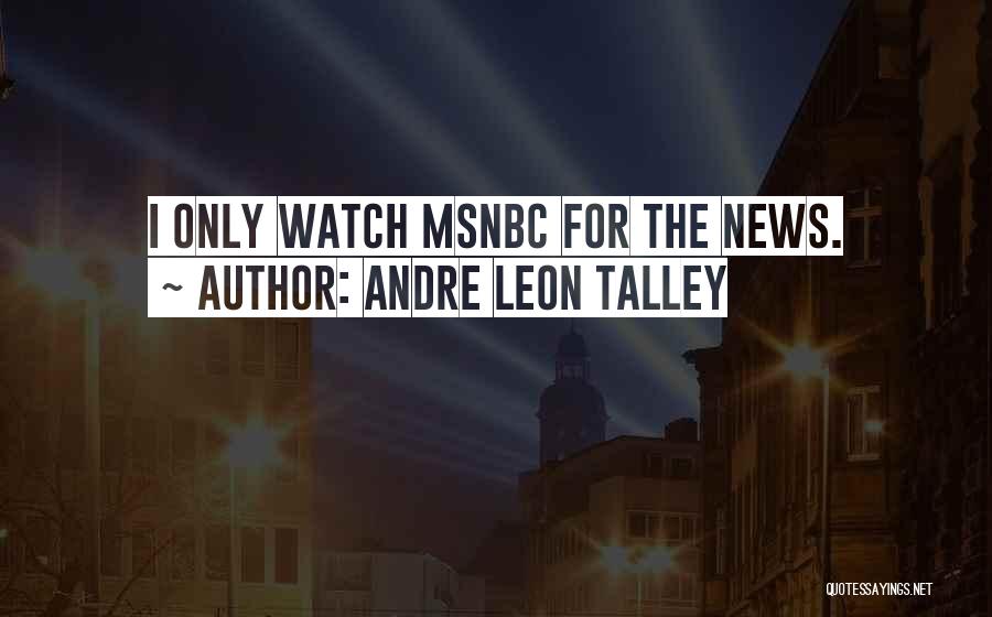 Andre Leon Talley Quotes: I Only Watch Msnbc For The News.
