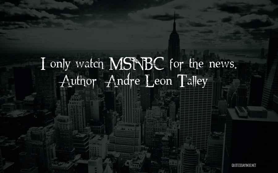 Andre Leon Talley Quotes: I Only Watch Msnbc For The News.