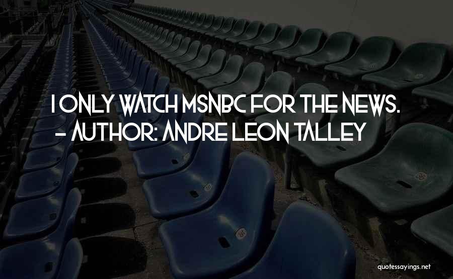 Andre Leon Talley Quotes: I Only Watch Msnbc For The News.